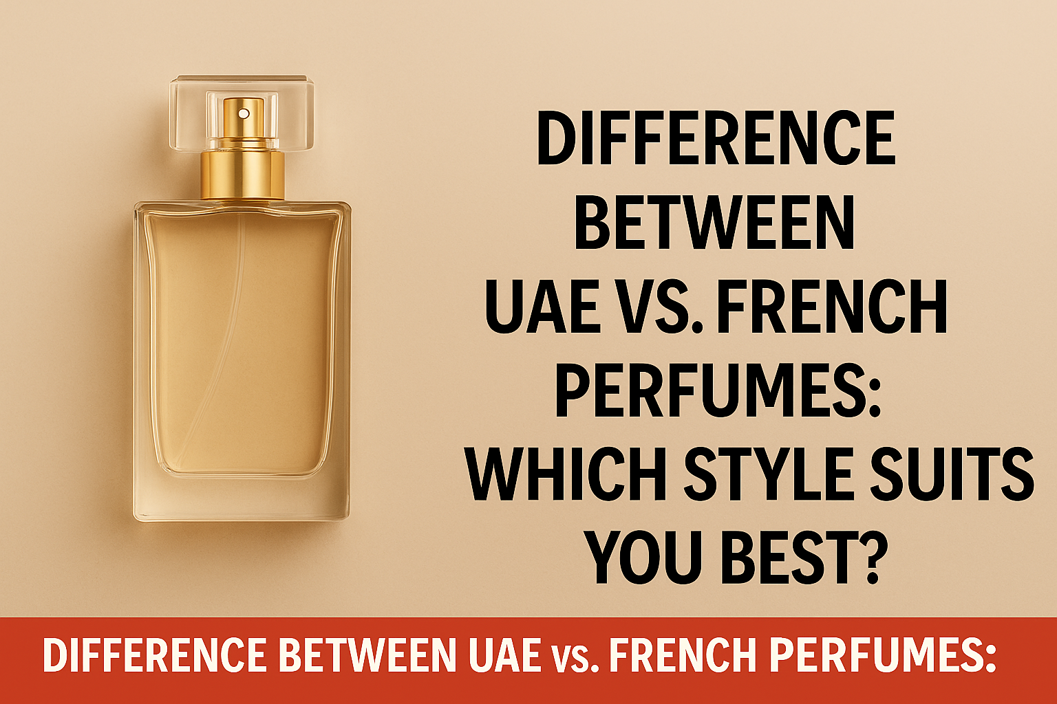 Difference Between UAE vs. French Perfumes: Which Style Suits You Best?